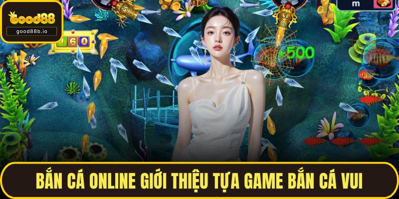 Bắn cá online giới thiệu tựa game bắn cá vui