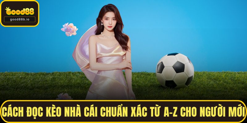 Cách Đọc Kèo Nhà Cái Chuẩn Xác Từ A–Z Cho Người Mới Bắt Đầu Cách Đọc Kèo Nhà Cái Chuẩn Xác Từ A–Z Cho Người Mới