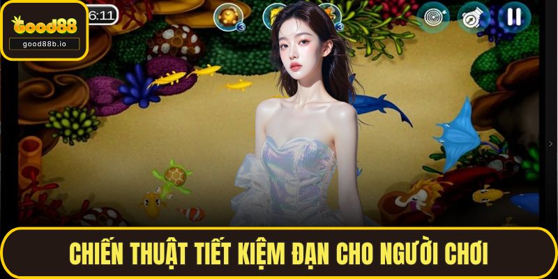 Bắn Cá Thần Tài Cùng GOOD88 – Vui Chơi Thả Ga, Quà Liền Tay Chiến thuật tiết kiệm đạn cho người chơi