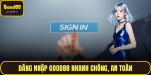 Đăng Nhập GOOD88 Nhanh Chóng, An Toàn