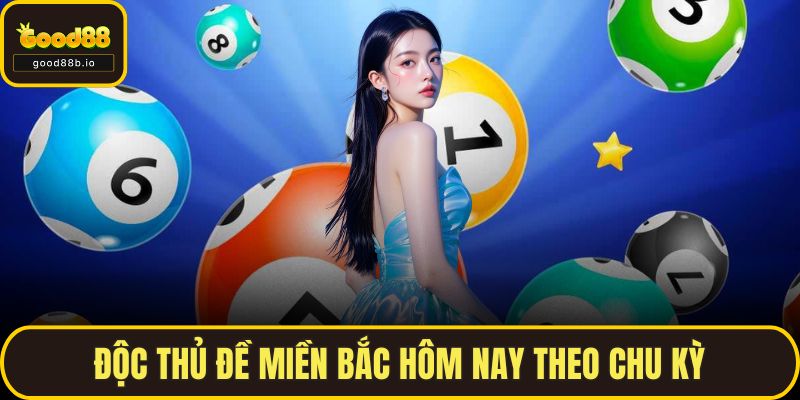 Độc thủ đề miền Bắc hôm nay theo chu kỳ
