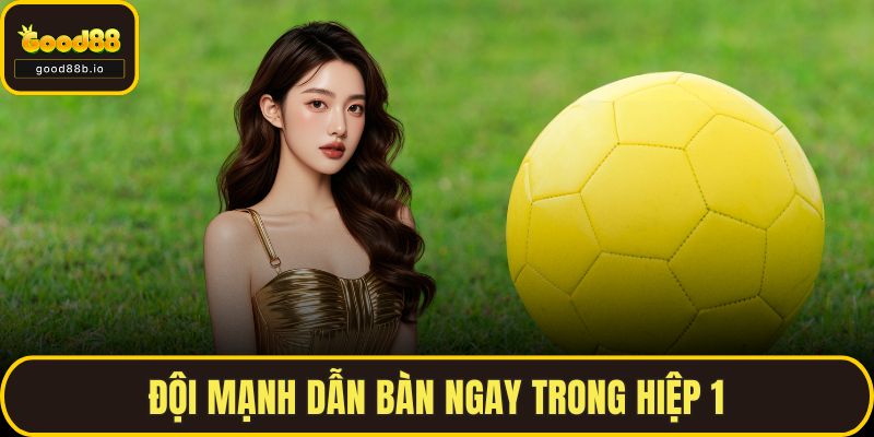 Đội mạnh dẫn bàn ngay trong hiệp 1