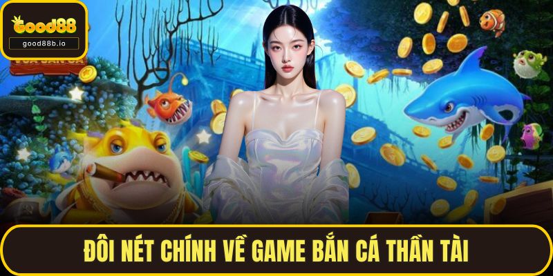 Bắn Cá Thần Tài Cùng GOOD88 – Vui Chơi Thả Ga, Quà Liền Tay Đôi nét chính về game Bắn cá thần tài
