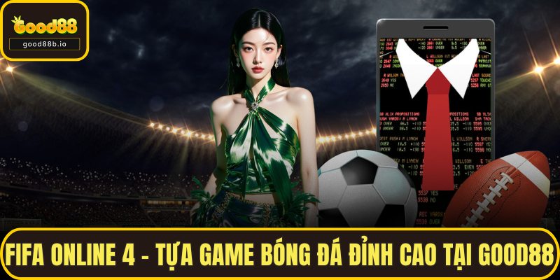 Fifa Online 4 – Tựa Game Bóng Đá Đỉnh Cao Tại GOOD88 Fifa Online 4 – Tựa Game Bóng Đá Đỉnh Cao Tại GOOD88