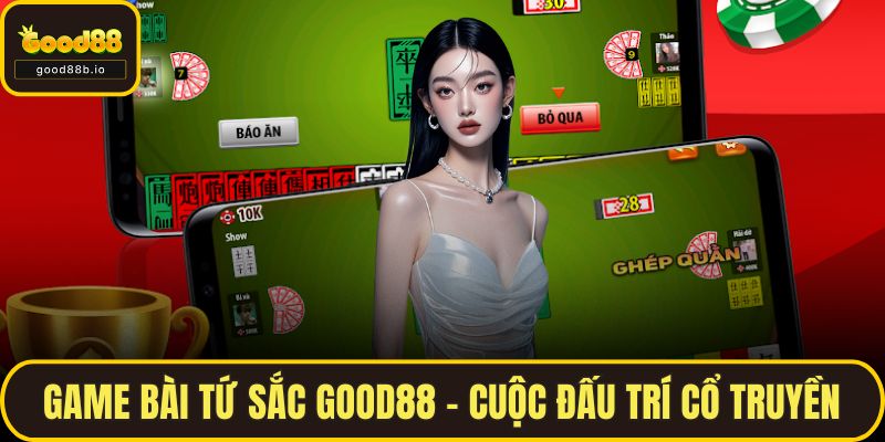 Game Bài Tứ Sắc GOOD88 – Cuộc Đấu Trí Cổ Truyền