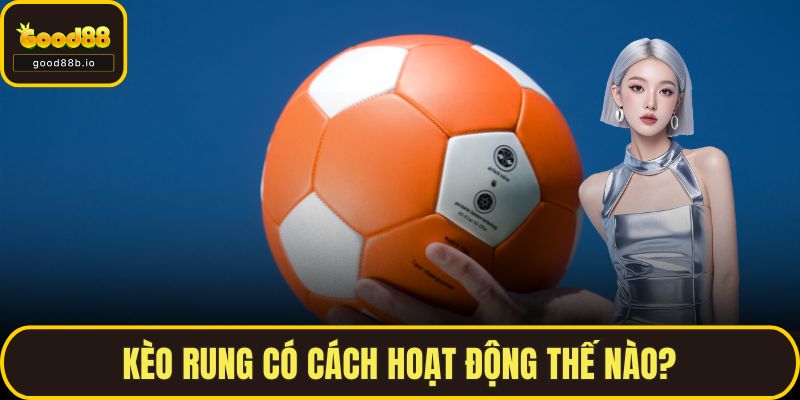 Kèo Rung Là Gì? Cách Để Bắt Kèo Rung Hiệu Quả Cùng GOOD88 Kèo rung có cách hoạt động thế nào?