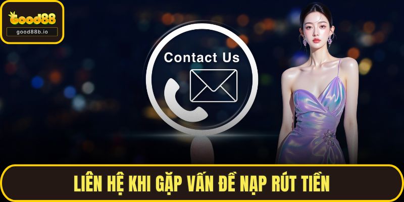 Liên hệ khi gặp vấn đề nạp rút tiền