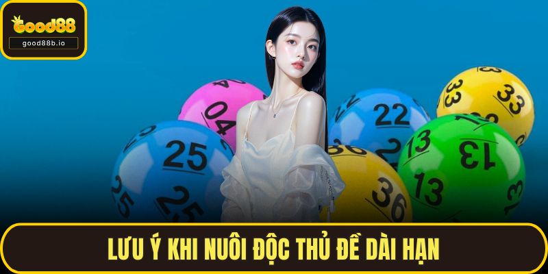 Lưu ý khi nuôi độc thủ đề dài hạn