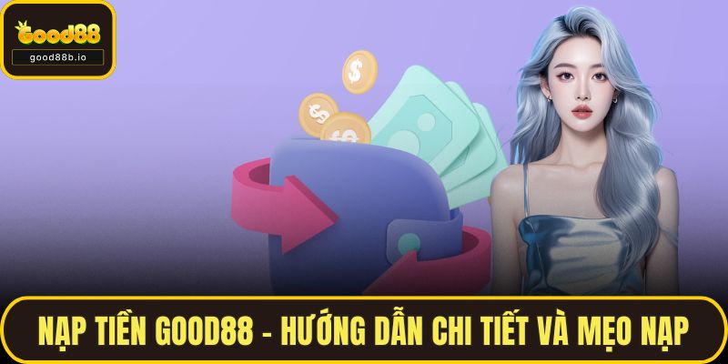 Nạp Tiền GOOD88 - Hướng Dẫn Chi Tiết Và Mẹo Nạp Nhanh GOOD88 Nạp Tiền GOOD88 - Hướng Dẫn Chi Tiết Và Mẹo Nạp