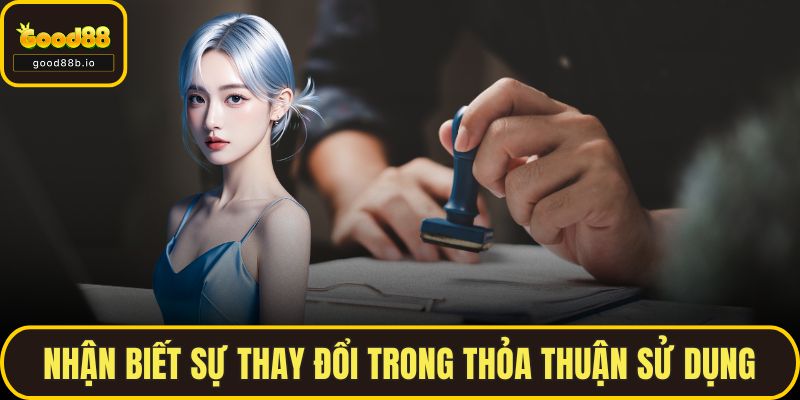 Nhận biết sự thay đổi trong thỏa thuận sử dụng