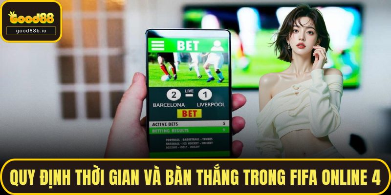 Fifa Online 4 – Tựa Game Bóng Đá Đỉnh Cao Tại GOOD88 Quy định thời gian và bàn thắng trong Fifa Online 4