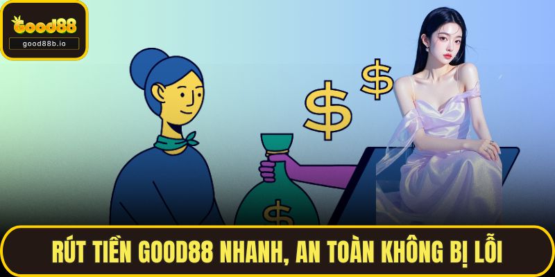 Rút Tiền GOOD88 Nhanh, An Toàn Không Bị Lỗi