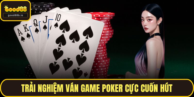 Trải nghiệm ván game Poker cực cuốn hút